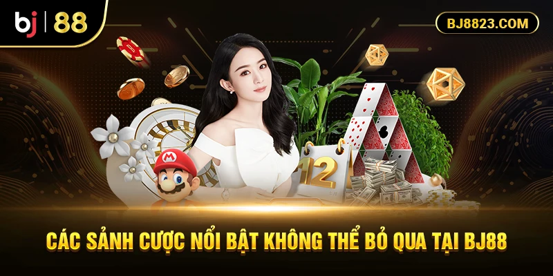 Các sảnh cược nổi bật không thể bỏ qua tại BJ88