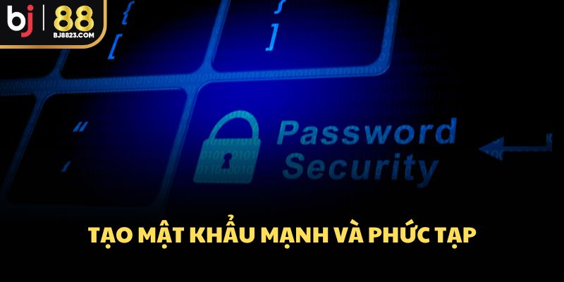 Tạo mật khẩu mạnh & phức tạp