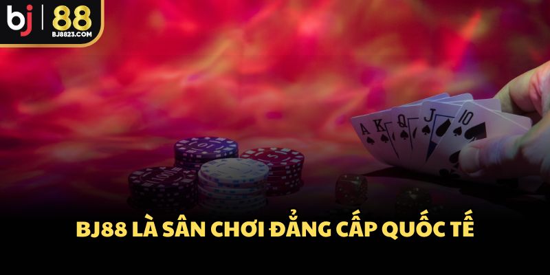 BJ88 là sân chơi đẳng cấp quốc tế