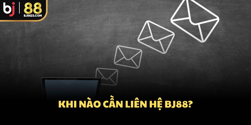Khi nào cần liên hệ BJ88?