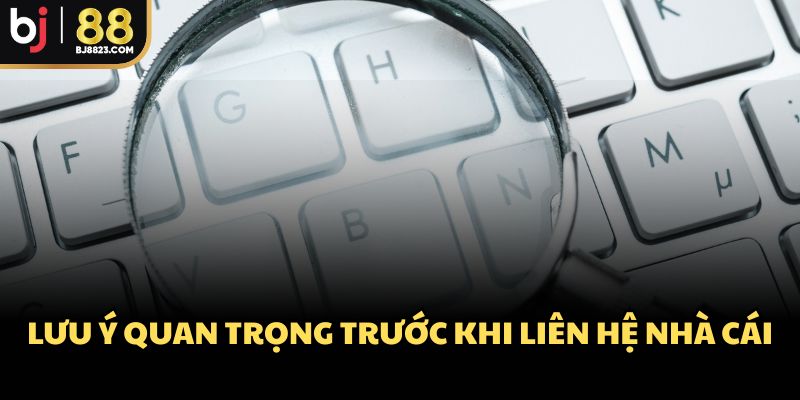 Lưu ý quan tọng trước khi liên hệ nhà cái