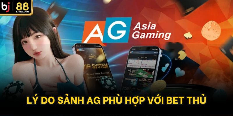 Lý do sảnh AG phù hợp với bet thủ