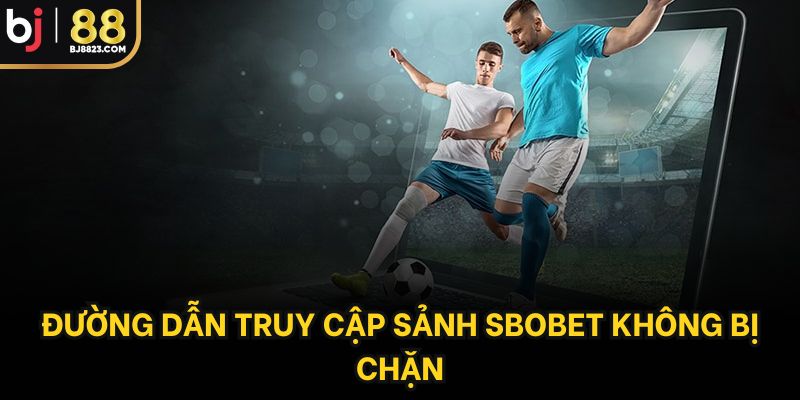 Đường dẫn truy cập sảnh chơi không bị chặn