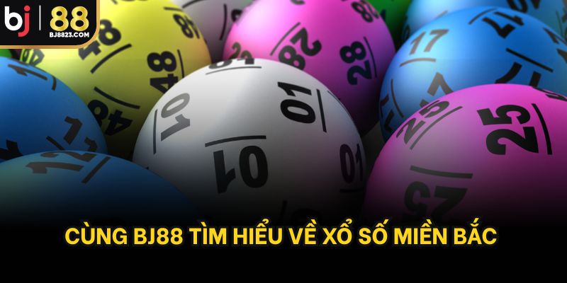Cùng BJ88 tìm hiểu về xổ số miền bắc